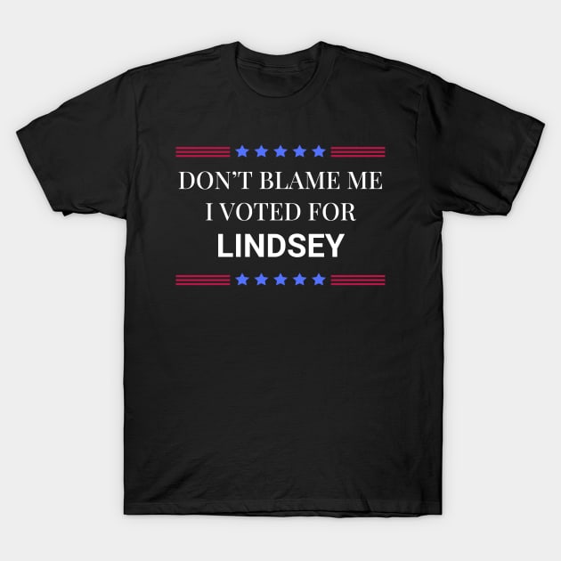 Don't Blame Me I Voted For Lindsey T-Shirt by Woodpile